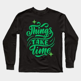 Things Take Time Long Sleeve T-Shirt